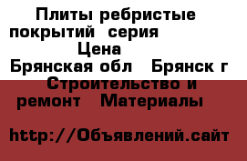 Плиты ребристые (покрытий) серия 1.065.1-2.94 › Цена ­ 8 000 - Брянская обл., Брянск г. Строительство и ремонт » Материалы   
